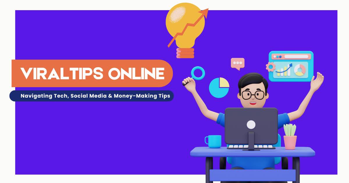 ViralTips Online: Navigating Tech, Social Media & Money-Making Tips