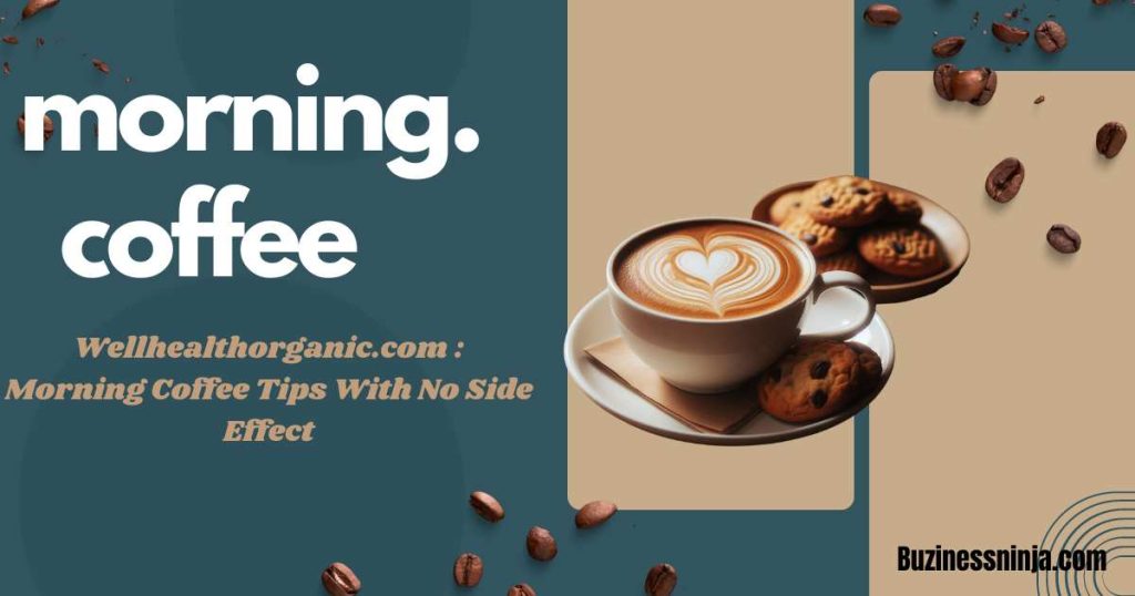 Wellhealthorganic.com : Morning Coffee Tips With No Side Effect