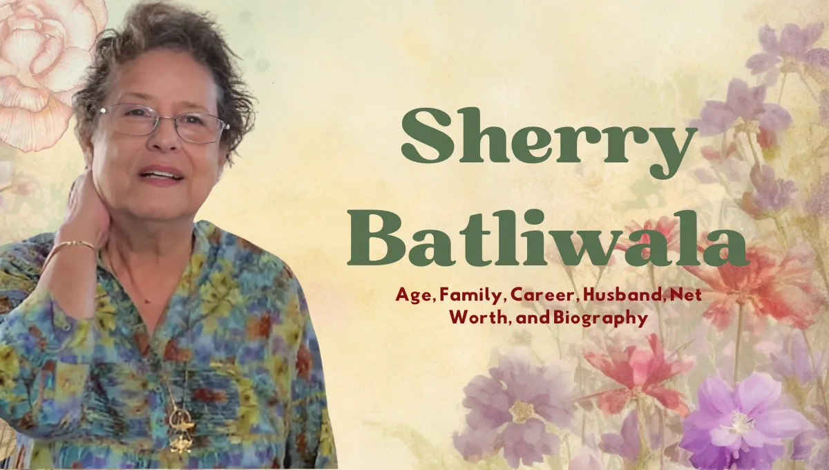 Sherry Batliwala: Age, Family, Career, Husband, Net Worth, and Biography