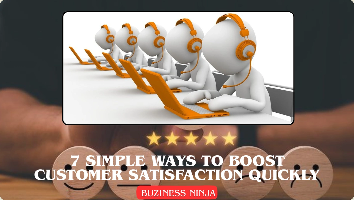 7 Simple Ways to Boost Customer Satisfaction Quickly